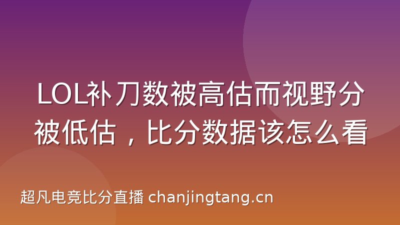 LOL补刀数被高估而视野分被低估，比分数据该怎么看