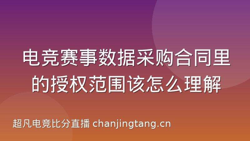电竞赛事数据采购合同里的授权范围该怎么理解